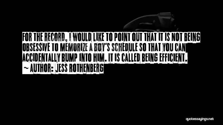 Jess Rothenberg Quotes: For The Record, I Would Like To Point Out That It Is Not Being Obsessive To Memorize A Boy's Schedule