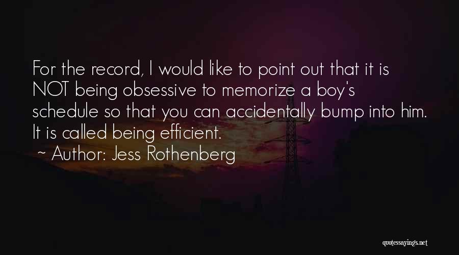 Jess Rothenberg Quotes: For The Record, I Would Like To Point Out That It Is Not Being Obsessive To Memorize A Boy's Schedule