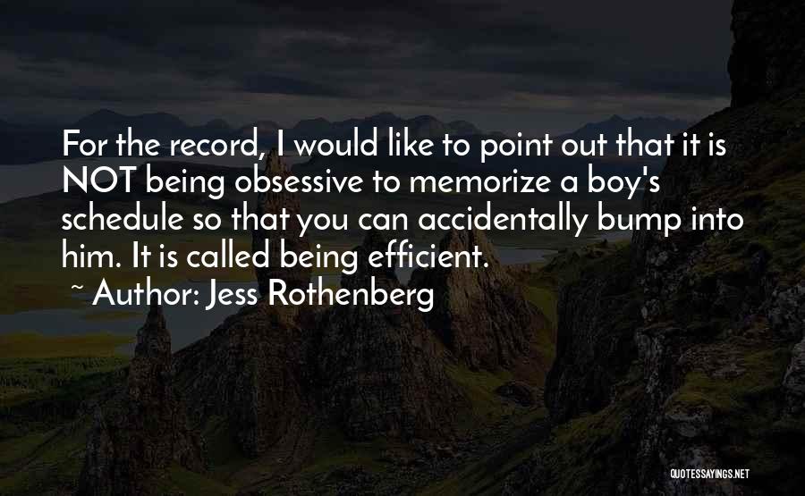 Jess Rothenberg Quotes: For The Record, I Would Like To Point Out That It Is Not Being Obsessive To Memorize A Boy's Schedule