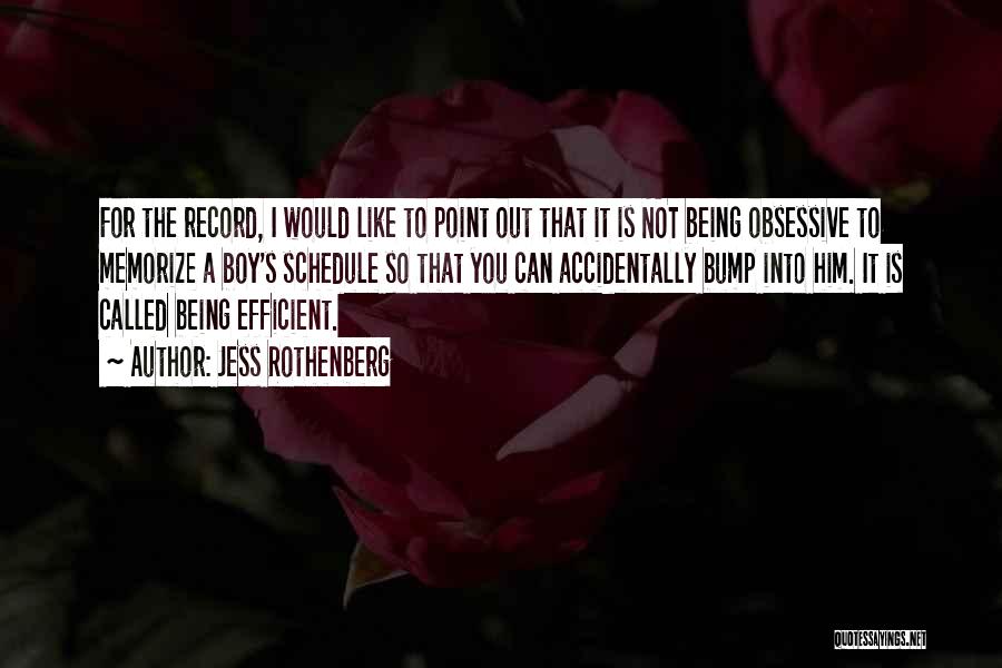 Jess Rothenberg Quotes: For The Record, I Would Like To Point Out That It Is Not Being Obsessive To Memorize A Boy's Schedule