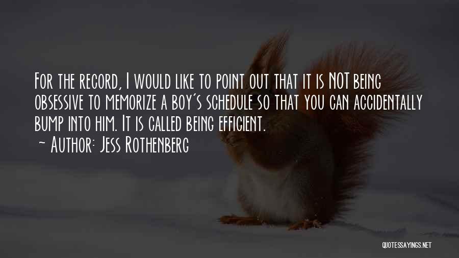 Jess Rothenberg Quotes: For The Record, I Would Like To Point Out That It Is Not Being Obsessive To Memorize A Boy's Schedule