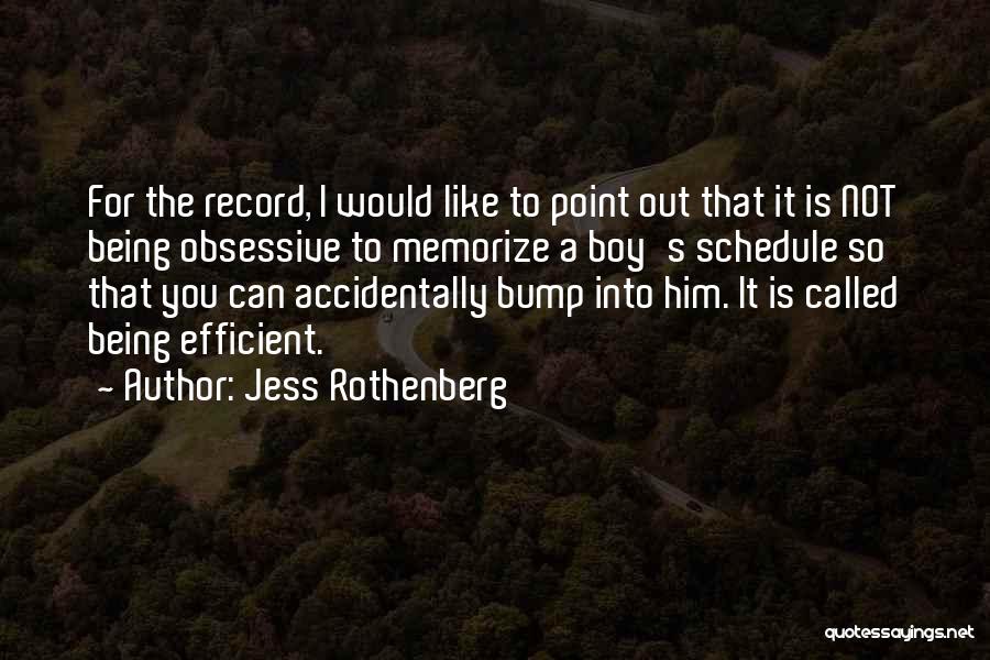Jess Rothenberg Quotes: For The Record, I Would Like To Point Out That It Is Not Being Obsessive To Memorize A Boy's Schedule