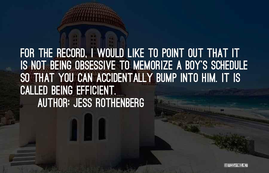 Jess Rothenberg Quotes: For The Record, I Would Like To Point Out That It Is Not Being Obsessive To Memorize A Boy's Schedule