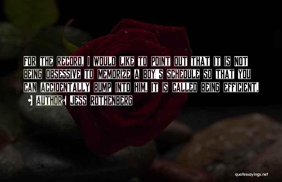 Jess Rothenberg Quotes: For The Record, I Would Like To Point Out That It Is Not Being Obsessive To Memorize A Boy's Schedule