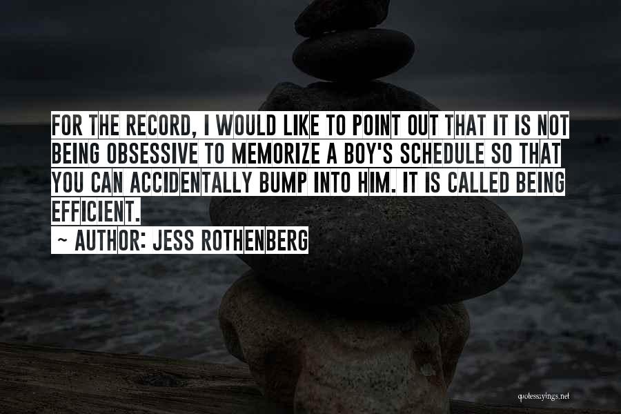 Jess Rothenberg Quotes: For The Record, I Would Like To Point Out That It Is Not Being Obsessive To Memorize A Boy's Schedule