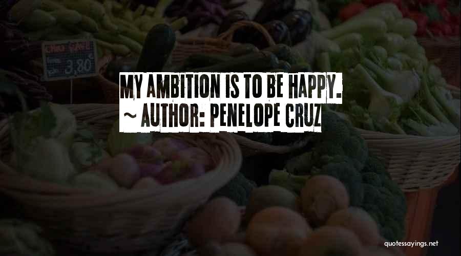 Penelope Cruz Quotes: My Ambition Is To Be Happy.