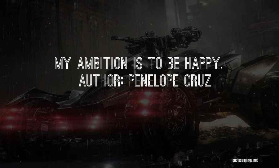 Penelope Cruz Quotes: My Ambition Is To Be Happy.