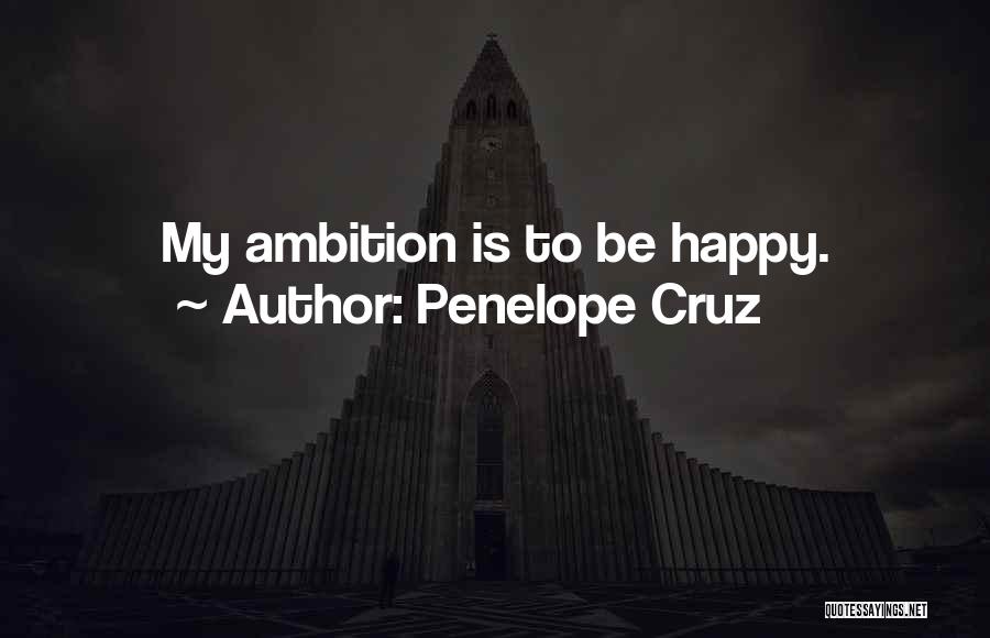 Penelope Cruz Quotes: My Ambition Is To Be Happy.