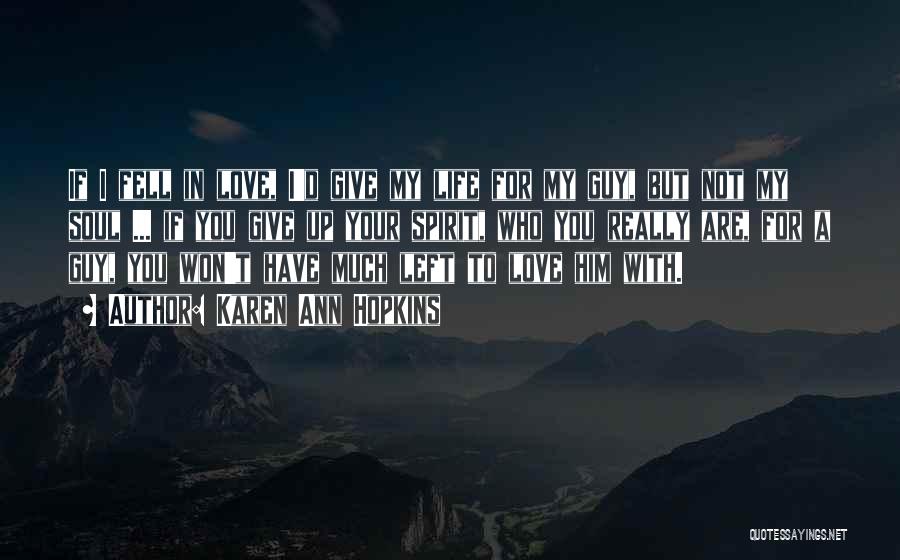 Karen Ann Hopkins Quotes: If I Fell In Love, I'd Give My Life For My Guy, But Not My Soul ... If You Give