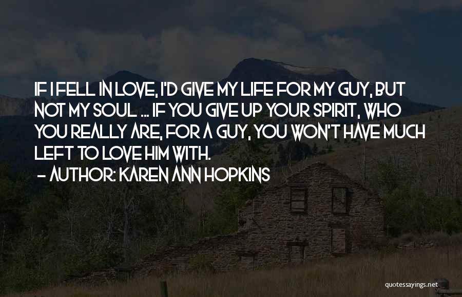 Karen Ann Hopkins Quotes: If I Fell In Love, I'd Give My Life For My Guy, But Not My Soul ... If You Give