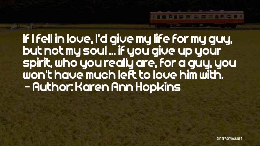 Karen Ann Hopkins Quotes: If I Fell In Love, I'd Give My Life For My Guy, But Not My Soul ... If You Give