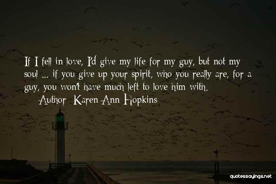 Karen Ann Hopkins Quotes: If I Fell In Love, I'd Give My Life For My Guy, But Not My Soul ... If You Give