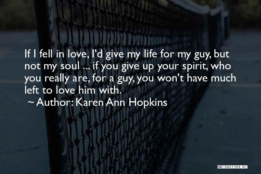 Karen Ann Hopkins Quotes: If I Fell In Love, I'd Give My Life For My Guy, But Not My Soul ... If You Give