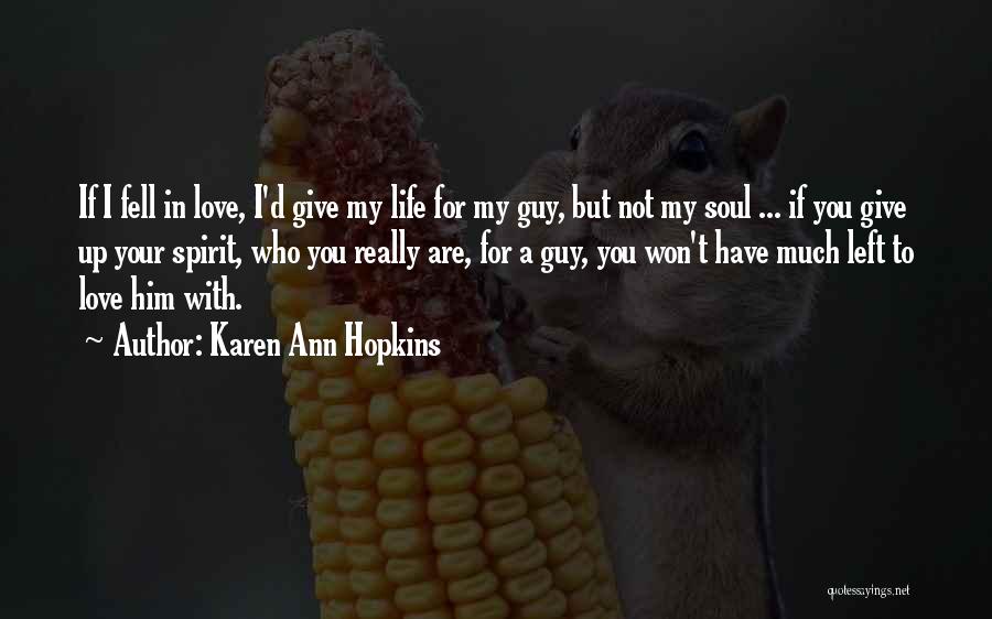 Karen Ann Hopkins Quotes: If I Fell In Love, I'd Give My Life For My Guy, But Not My Soul ... If You Give