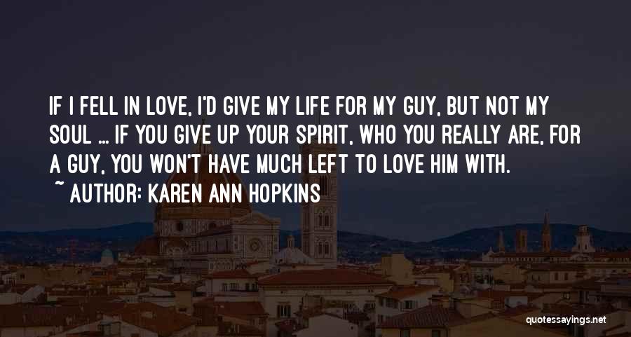 Karen Ann Hopkins Quotes: If I Fell In Love, I'd Give My Life For My Guy, But Not My Soul ... If You Give