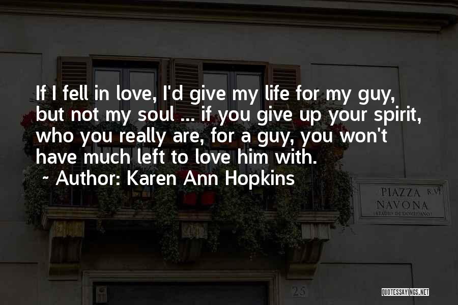 Karen Ann Hopkins Quotes: If I Fell In Love, I'd Give My Life For My Guy, But Not My Soul ... If You Give