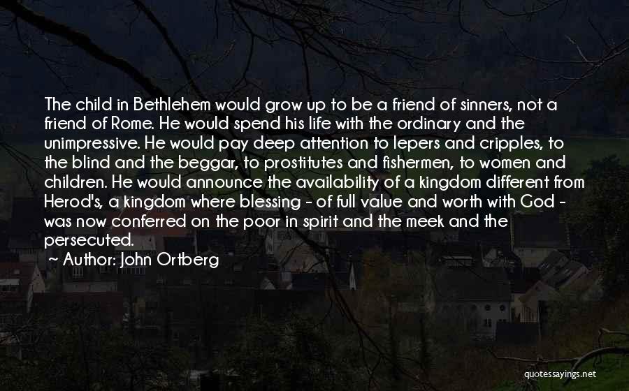 John Ortberg Quotes: The Child In Bethlehem Would Grow Up To Be A Friend Of Sinners, Not A Friend Of Rome. He Would
