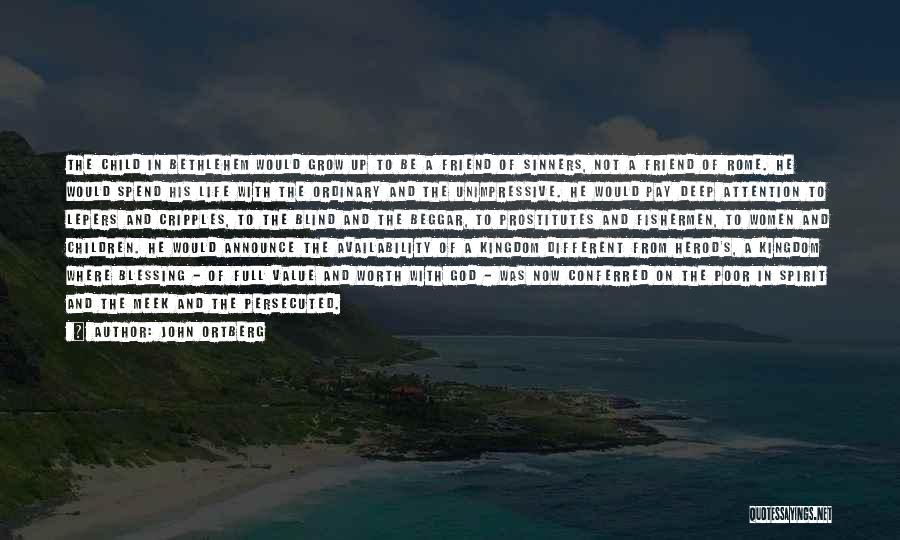 John Ortberg Quotes: The Child In Bethlehem Would Grow Up To Be A Friend Of Sinners, Not A Friend Of Rome. He Would