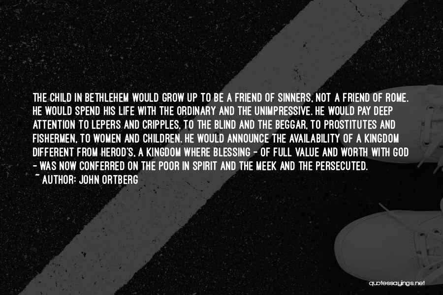 John Ortberg Quotes: The Child In Bethlehem Would Grow Up To Be A Friend Of Sinners, Not A Friend Of Rome. He Would