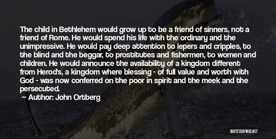 John Ortberg Quotes: The Child In Bethlehem Would Grow Up To Be A Friend Of Sinners, Not A Friend Of Rome. He Would