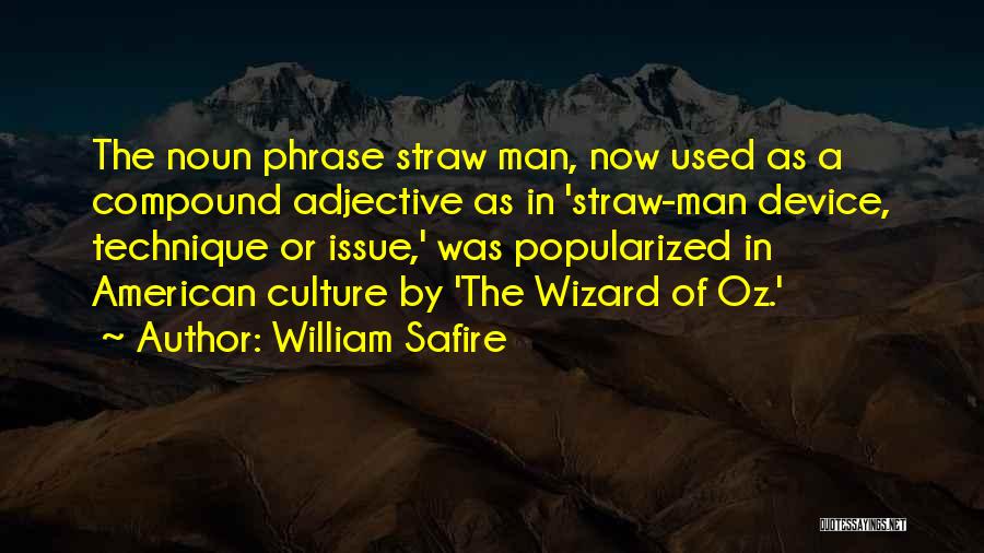 William Safire Quotes: The Noun Phrase Straw Man, Now Used As A Compound Adjective As In 'straw-man Device, Technique Or Issue,' Was Popularized