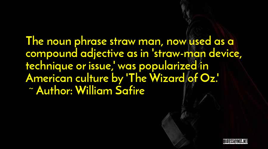 William Safire Quotes: The Noun Phrase Straw Man, Now Used As A Compound Adjective As In 'straw-man Device, Technique Or Issue,' Was Popularized