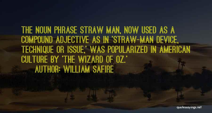 William Safire Quotes: The Noun Phrase Straw Man, Now Used As A Compound Adjective As In 'straw-man Device, Technique Or Issue,' Was Popularized