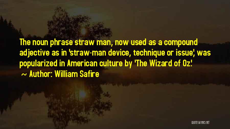 William Safire Quotes: The Noun Phrase Straw Man, Now Used As A Compound Adjective As In 'straw-man Device, Technique Or Issue,' Was Popularized