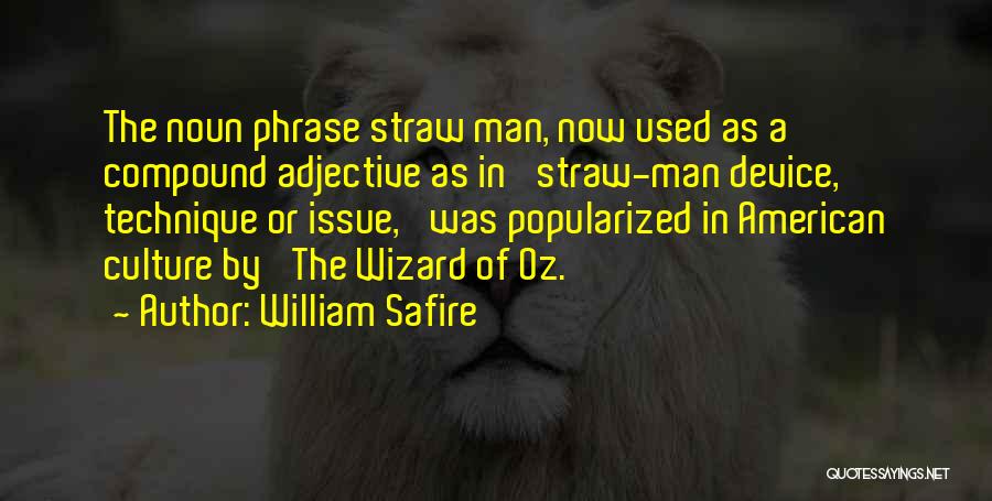 William Safire Quotes: The Noun Phrase Straw Man, Now Used As A Compound Adjective As In 'straw-man Device, Technique Or Issue,' Was Popularized