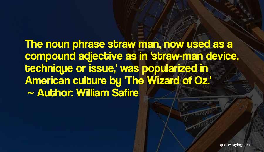 William Safire Quotes: The Noun Phrase Straw Man, Now Used As A Compound Adjective As In 'straw-man Device, Technique Or Issue,' Was Popularized