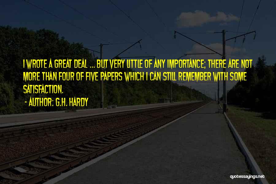 G.H. Hardy Quotes: I Wrote A Great Deal ... But Very Little Of Any Importance; There Are Not More Than Four Of Five