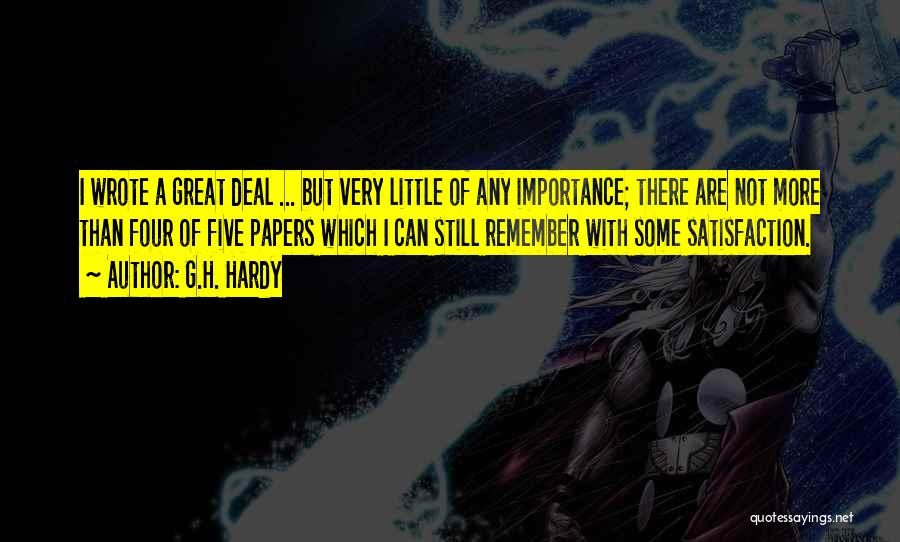 G.H. Hardy Quotes: I Wrote A Great Deal ... But Very Little Of Any Importance; There Are Not More Than Four Of Five