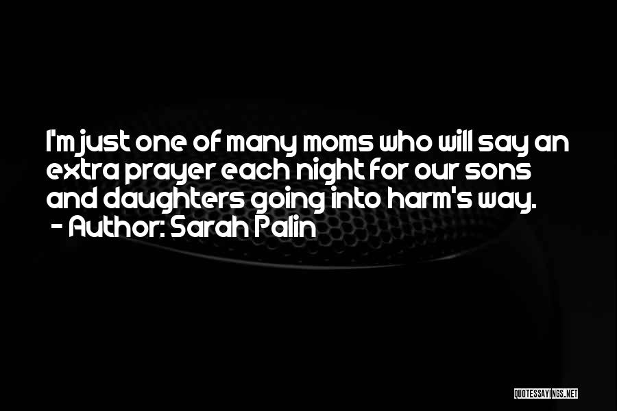 Sarah Palin Quotes: I'm Just One Of Many Moms Who Will Say An Extra Prayer Each Night For Our Sons And Daughters Going