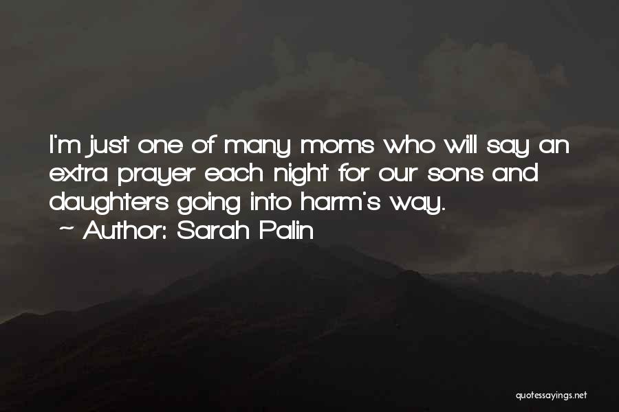 Sarah Palin Quotes: I'm Just One Of Many Moms Who Will Say An Extra Prayer Each Night For Our Sons And Daughters Going