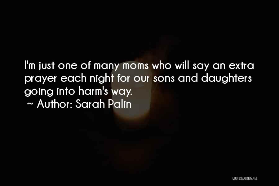 Sarah Palin Quotes: I'm Just One Of Many Moms Who Will Say An Extra Prayer Each Night For Our Sons And Daughters Going