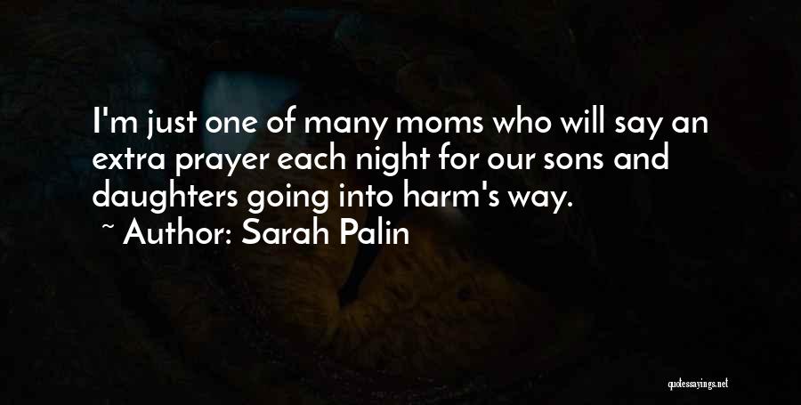 Sarah Palin Quotes: I'm Just One Of Many Moms Who Will Say An Extra Prayer Each Night For Our Sons And Daughters Going