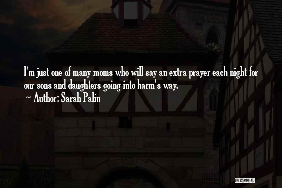 Sarah Palin Quotes: I'm Just One Of Many Moms Who Will Say An Extra Prayer Each Night For Our Sons And Daughters Going