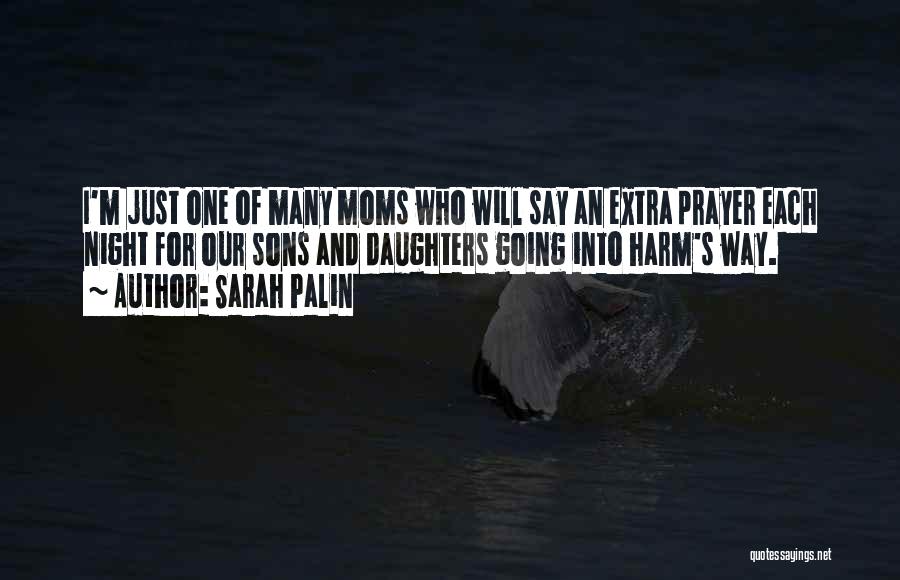 Sarah Palin Quotes: I'm Just One Of Many Moms Who Will Say An Extra Prayer Each Night For Our Sons And Daughters Going