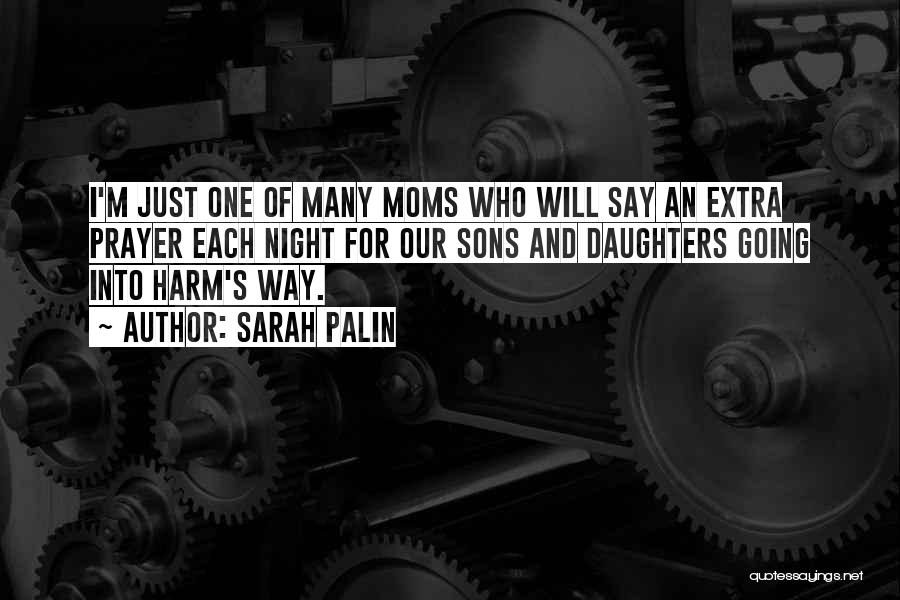 Sarah Palin Quotes: I'm Just One Of Many Moms Who Will Say An Extra Prayer Each Night For Our Sons And Daughters Going