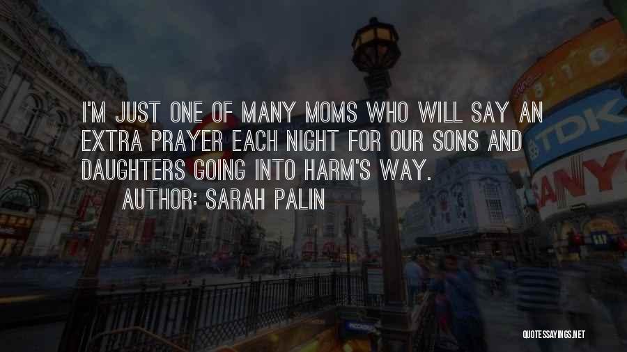 Sarah Palin Quotes: I'm Just One Of Many Moms Who Will Say An Extra Prayer Each Night For Our Sons And Daughters Going