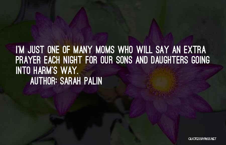 Sarah Palin Quotes: I'm Just One Of Many Moms Who Will Say An Extra Prayer Each Night For Our Sons And Daughters Going