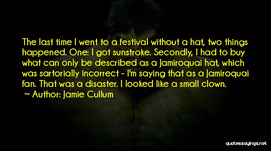 Jamie Cullum Quotes: The Last Time I Went To A Festival Without A Hat, Two Things Happened. One: I Got Sunstroke. Secondly, I