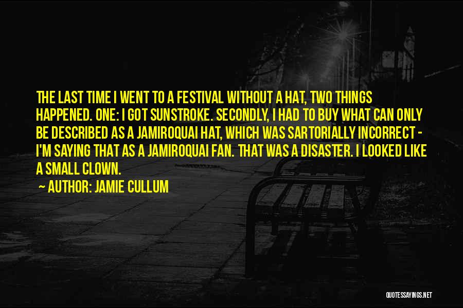 Jamie Cullum Quotes: The Last Time I Went To A Festival Without A Hat, Two Things Happened. One: I Got Sunstroke. Secondly, I