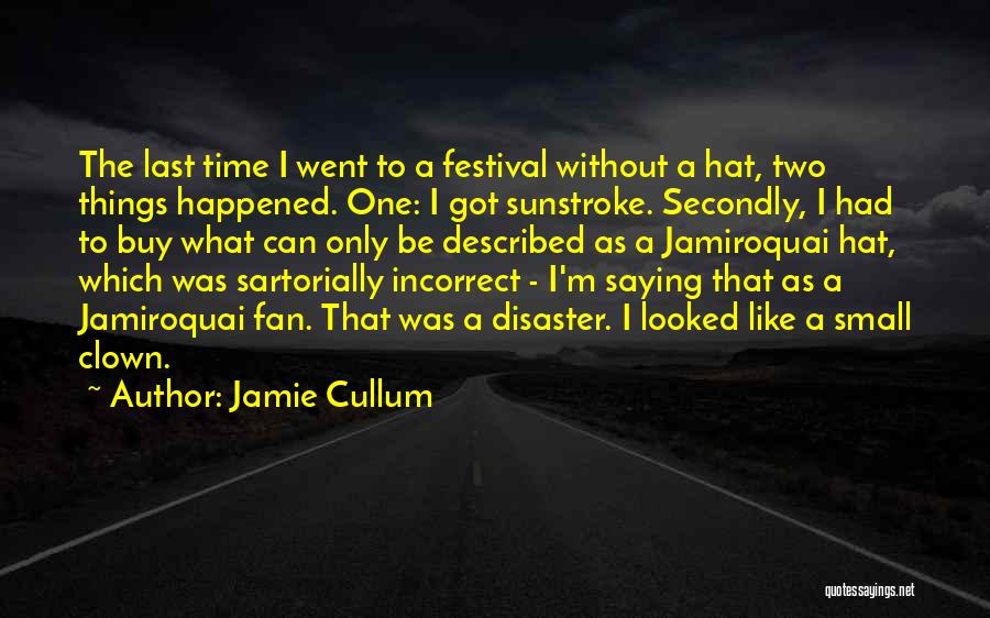 Jamie Cullum Quotes: The Last Time I Went To A Festival Without A Hat, Two Things Happened. One: I Got Sunstroke. Secondly, I