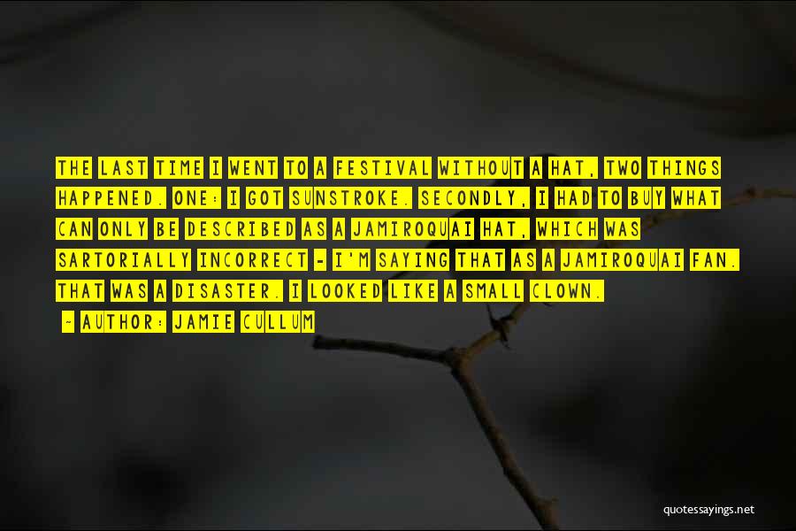 Jamie Cullum Quotes: The Last Time I Went To A Festival Without A Hat, Two Things Happened. One: I Got Sunstroke. Secondly, I