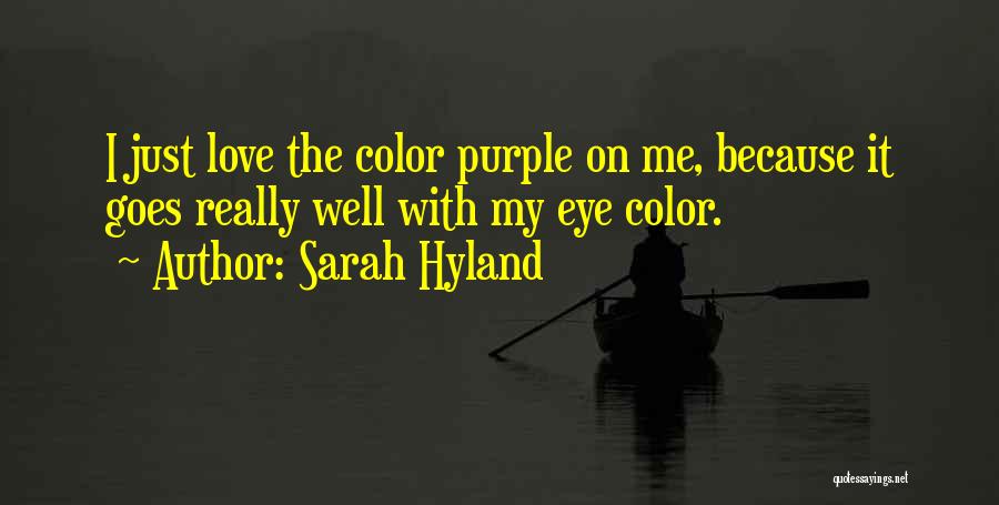 Sarah Hyland Quotes: I Just Love The Color Purple On Me, Because It Goes Really Well With My Eye Color.