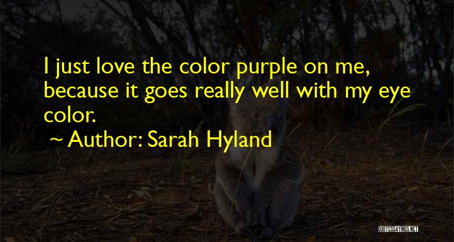 Sarah Hyland Quotes: I Just Love The Color Purple On Me, Because It Goes Really Well With My Eye Color.