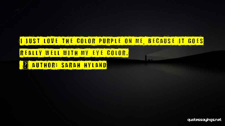 Sarah Hyland Quotes: I Just Love The Color Purple On Me, Because It Goes Really Well With My Eye Color.