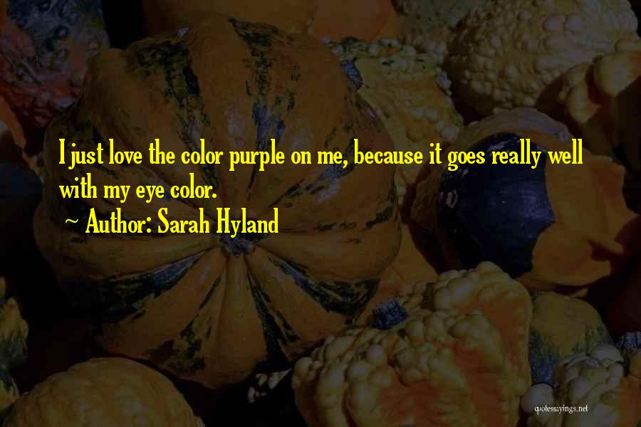 Sarah Hyland Quotes: I Just Love The Color Purple On Me, Because It Goes Really Well With My Eye Color.