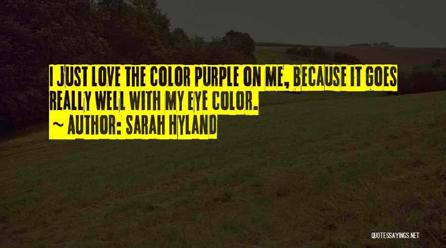 Sarah Hyland Quotes: I Just Love The Color Purple On Me, Because It Goes Really Well With My Eye Color.